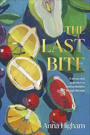 The Last Bite: A Whole New Approach to Making Desserts