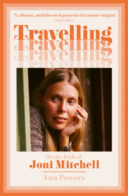 Travelling : On the Path of Joni Mitchell by Ann Powers