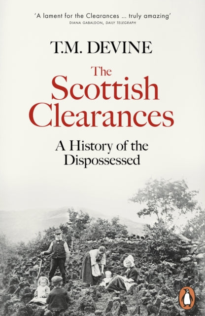 The Scottish Clearances : A History of the Dispossessed, 1600-1900 by T.M. Devine