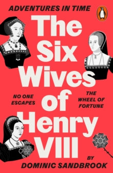 Adventures in Time: The Six Wives of Henry VIII by Dominic Sandbrook (