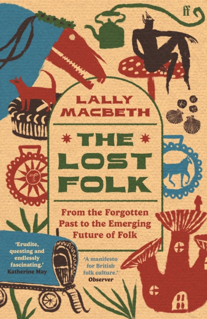 The Lost Folk : From the Forgotten Past to the Emerging Future of Folk by Lally MacBeth