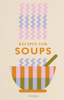 Recipes for Soups : A collection of timeless and trusted recipes by Francesca Huntingdon