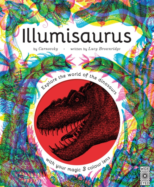 Illumisaurus : Explore the world of dinosaurs with your magic three colour lens by Lucy Brownridge