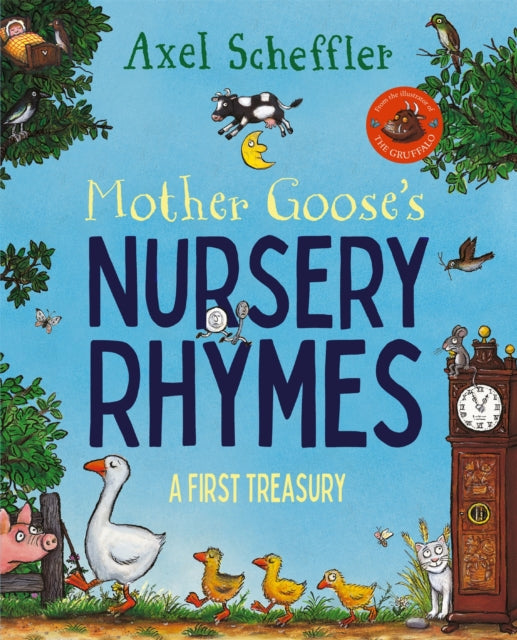 Mother Goose's Nursery Rhymes : A Complete Collection of All Your Favourites by Axel Scheffler
