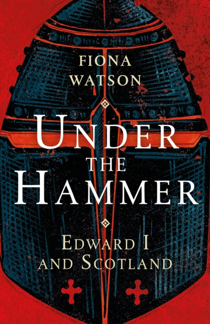 Under the Hammer : Edward I and Scotland by Fiona Watson