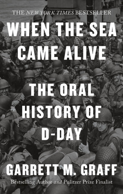 When the Sea Came Alive: The Oral History of D-Day by Garrett M. Graff (