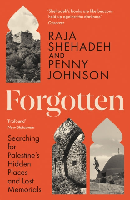 Forgotten : Searching for Palestine’s Hidden Places and Lost Memorials by Raja Shehadeh and Penny Johnson