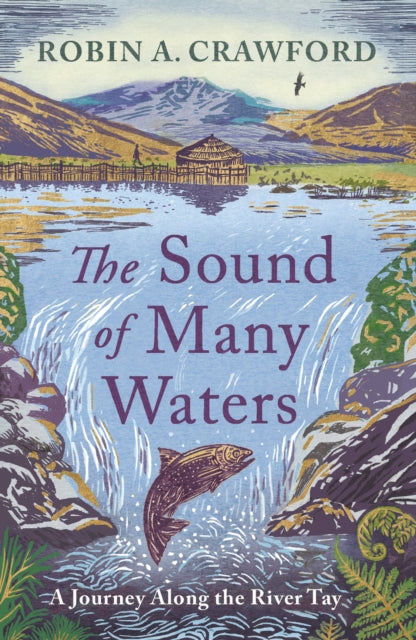 The Sound of Many Waters : A Journey along the River Tay by Robin A. Crawford
