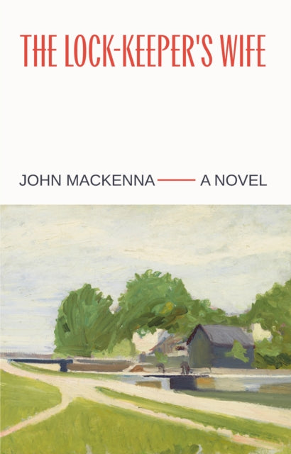 The Lock-Keeper's Wife: "A Masterpiece" Irish Independent by John MacKenna