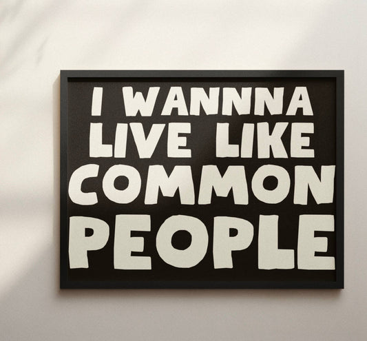 I wanna live like common people print 