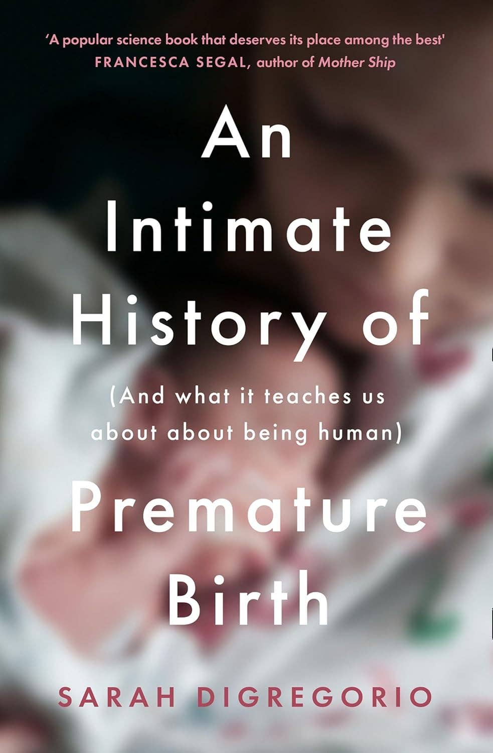 An Intimate History of Premature Birth: And What It Teaches by Sarah DiGregorio