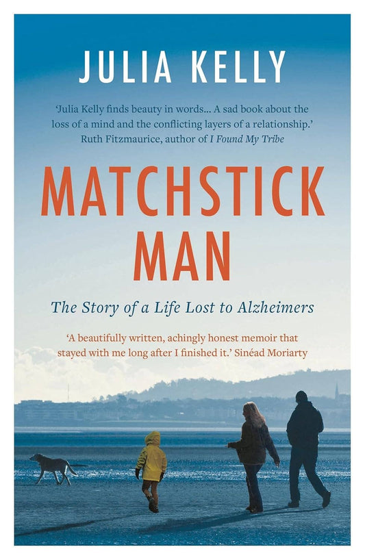Matchstick Man: The Story of a Life Lost to Alzheimers by Julia Kelly