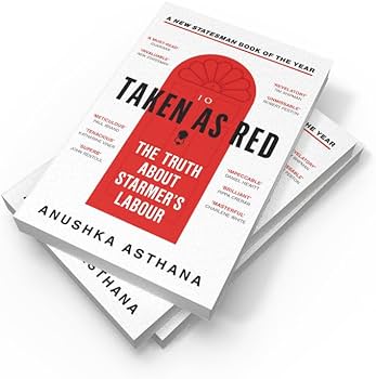 Taken As Red: The Truth About Starmer’s Labour by Anushka Asthana