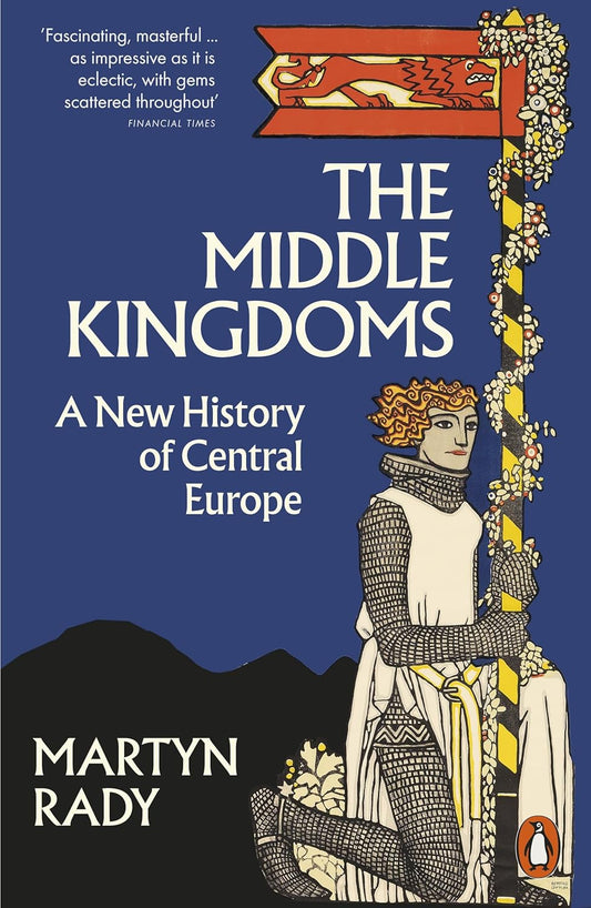 The Middle Kingdoms: A New History of Central Europe by Martyn Rady