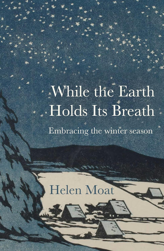 While the Earth Holds its Breath: Embracing the winter season by Helen Moat