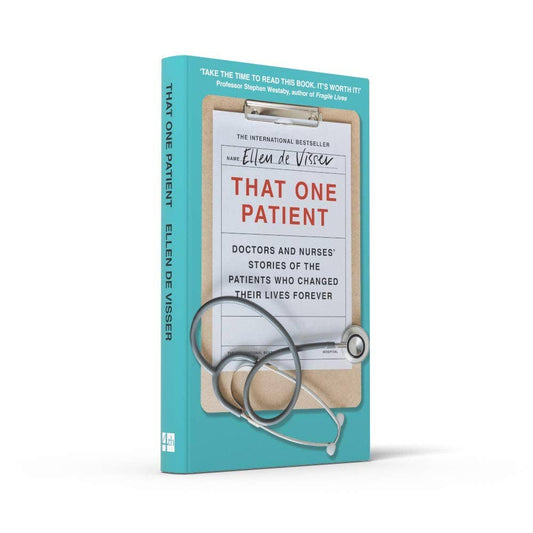 That One Patient: Doctors and Nurses’ Stories of the Patient by Ellen de Visser