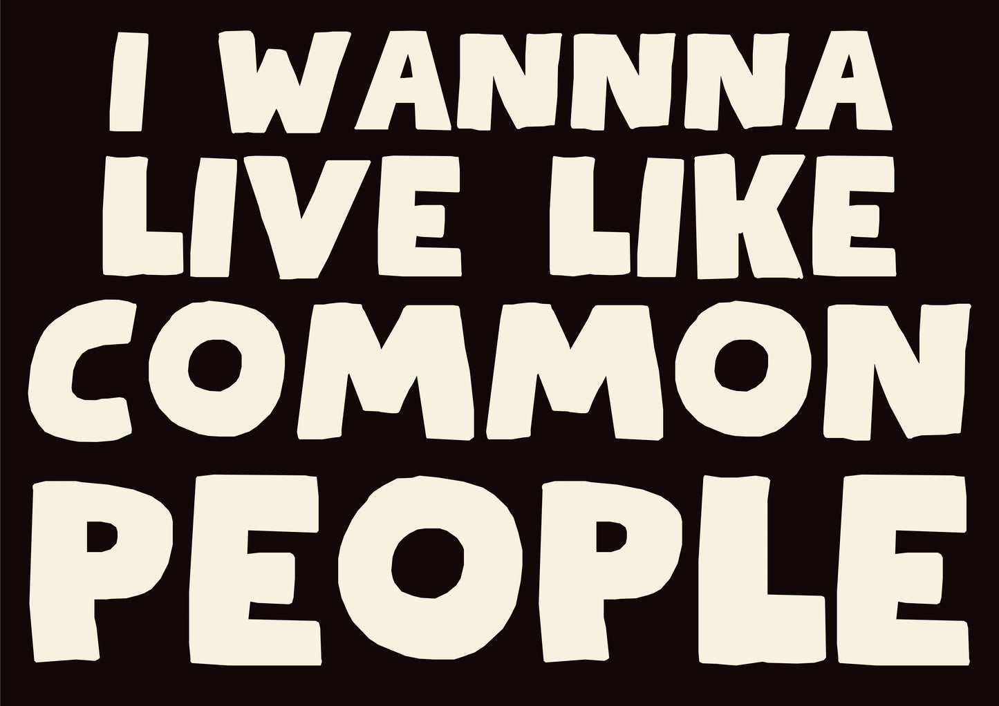 I wanna live like common people print 