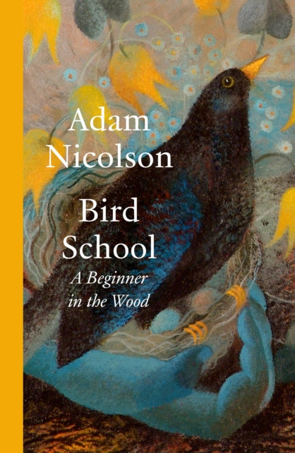 Bird School : A Beginner in the Wood by Adam Nicolson