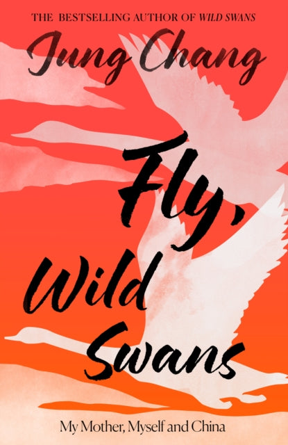 Fly, Wild Swans : My Mother, Myself and China by Jung Chang