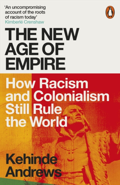 The New Age of Empire : How Racism and Colonialism Still Rule the World by Kehinde Andrews