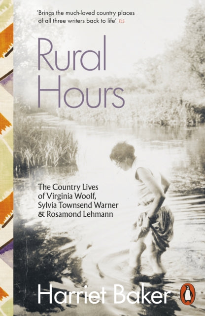 Rural Hours : The Country Lives of Virginia Woolf, Sylvia Townsend Warner and Rosamond Lehmann by Harriet Baker