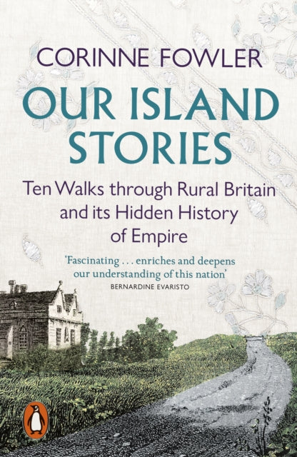 Our Island Stories : Ten Walks through Rural Britain and Its Hidden History of Empire by Corinne Fowler
