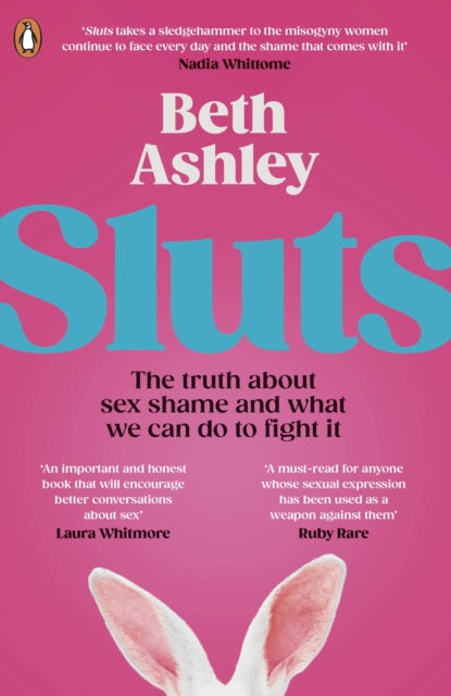 Sluts : The truth about sex shame and what we can do to fight it by Beth Ashley