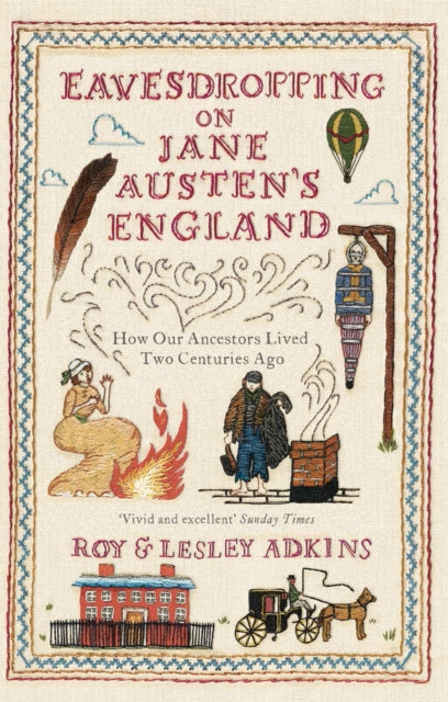 Eavesdropping on Jane Austen's England: How our ancestors lived two centuries ago by Roy & Lesley Adkins