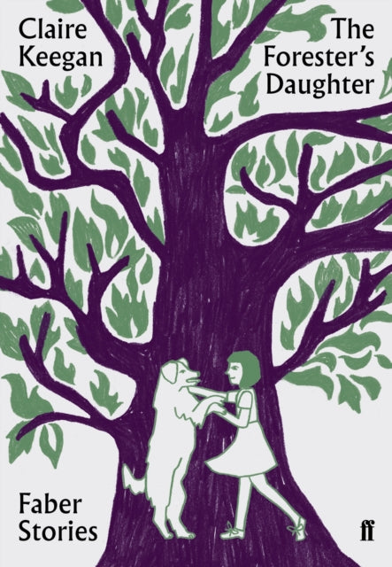 The Forester's Daughter : Faber Stories by Claire Keegan