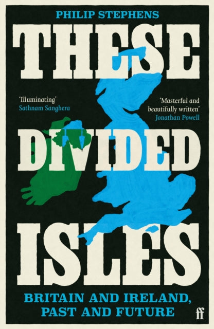 These Divided Isles : Britain and Ireland, Past and Future by Philip Stephens