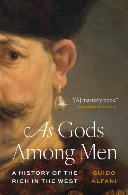 As Gods Among Men : A History of the Rich in the West by Guido Alfani