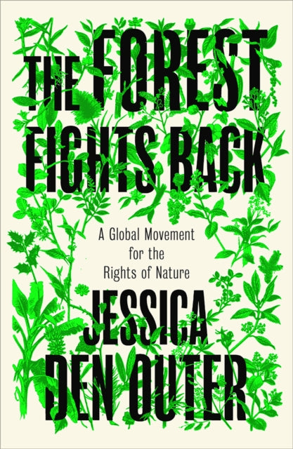 The Forest Fights Back : A Global Movement for the Rights of Nature by Jessica den Outer
