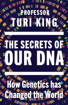 The Secrets of our DNA : How Genetics has Changed the World by Professor Turi King