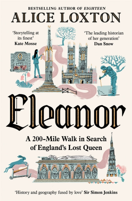 Eleanor : A 200-Mile Walk in Search of England's Lost Queen by Alice Loxton