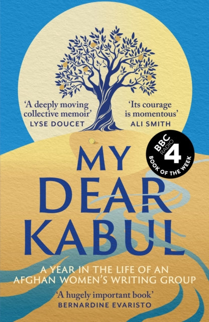 My Dear Kabul : The extraordinary diary of an Afghan women's writing group during the fall of Kabul