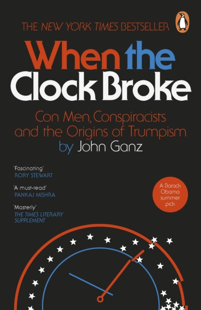 When the Clock Broke: Con Men, Conspiracists and the Origins of Trumpism by John Ganz