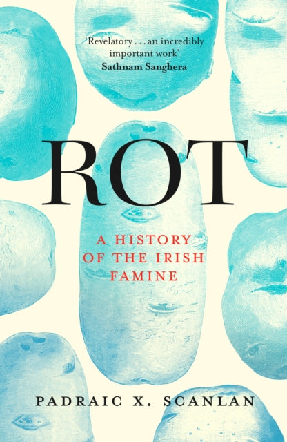 Rot : An Imperial History of the Irish Famine by Padraic X. Scanlan