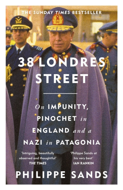 38 Londres Street : On Impunity, Pinochet in England and a Nazi in Patagonia by Philippe Sands