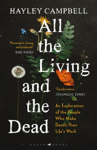 All the Living and the Dead : An Exploration of the People Who Make Death Their Life's Work by Hayley Campbell