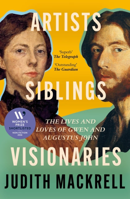 Artists, Siblings, Visionaries : The lives and loves of Gwen and Augustus John by Judith Mackrell