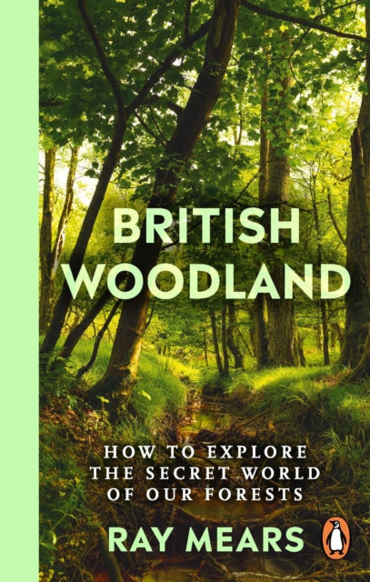 British Woodland: How to explore the secret world of our forests by Ray Mears