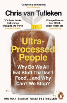 Ultra-Processed People : Why Do We All Eat Stuff That Isn’t Food … and Why Can’t We Stop? by Chris van Tulleken