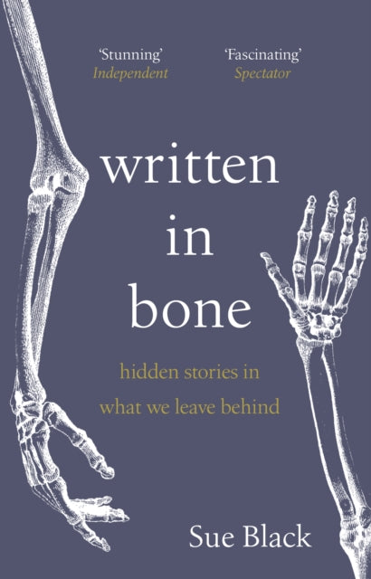 Written In Bone : hidden stories in what we leave behind by Professor Sue Black
