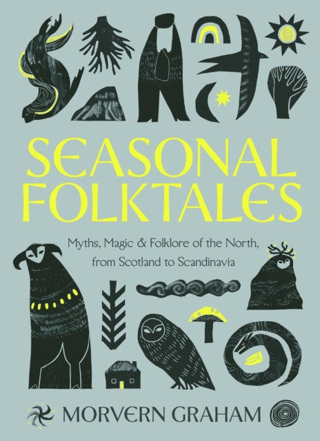 Seasonal Folktales : Myths, Magic & Folklore of the North, from Scotland to Scandinavia by Morvern Graham