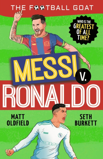 The Football GOAT: Messi v. Ronaldo: The greatest footballer of all time! by Matt Oldfield and Seth Burkett