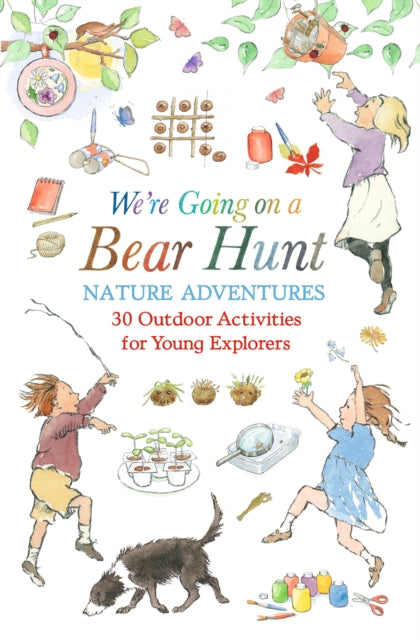 We're Going on a Bear Hunt Nature Adventures: 30 Outdoor Activities for Young Explorers : Inspired by the much-loved classic picture book by Michael Rosen