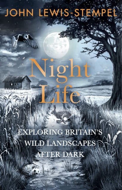 Night Life : Walking Britain’s wild landscapes after dark by John Lewis-Stempel