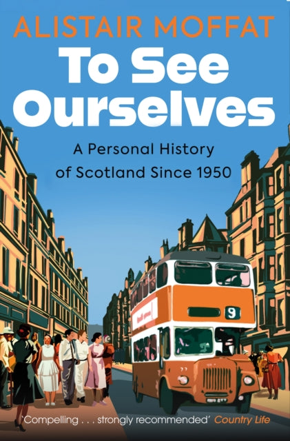 To See Ourselves : A Personal History of Scotland Since 1950 by Alistair Moffat