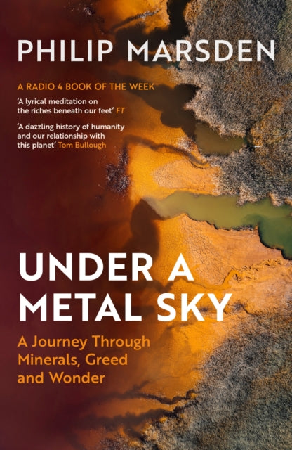 Under a Metal Sky : A Journey Through Minerals, Greed and Wonder by Philip Marsden