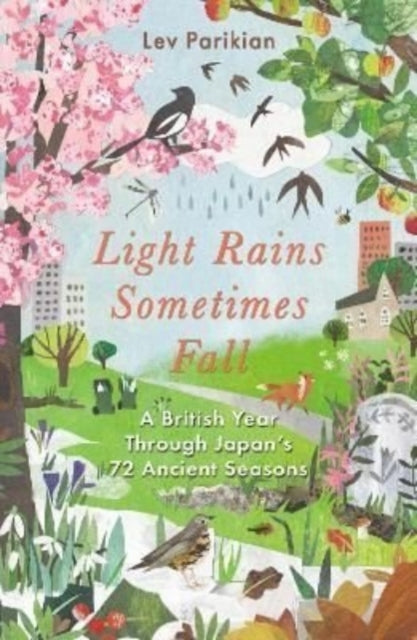 Light Rains Sometimes Fall : A British Year in Japan’s 72 Seasons by Lev Parikian